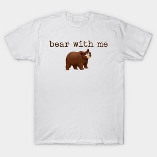 'Bear' with me! T-Shirt